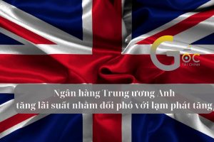  Ngân hàng Trung ương Anh tăng lãi suất nhằm đối phó với lạm phát tăng