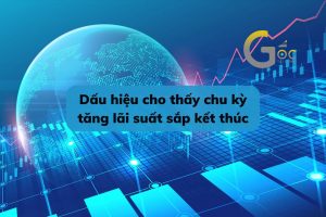 Chu kỳ tăng lãi suất lớn nhất trong 20 năm của ngân hàng trung ương sắp kết thúc