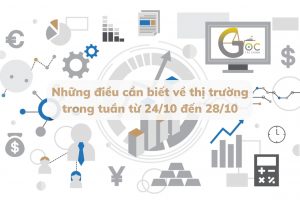 Những điều cần biết về thị trường trong tuần từ 24/10 đến 28/10