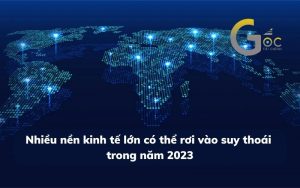 Nhiều nền kinh tế lớn có thể rơi vào suy thoái trong năm 2023