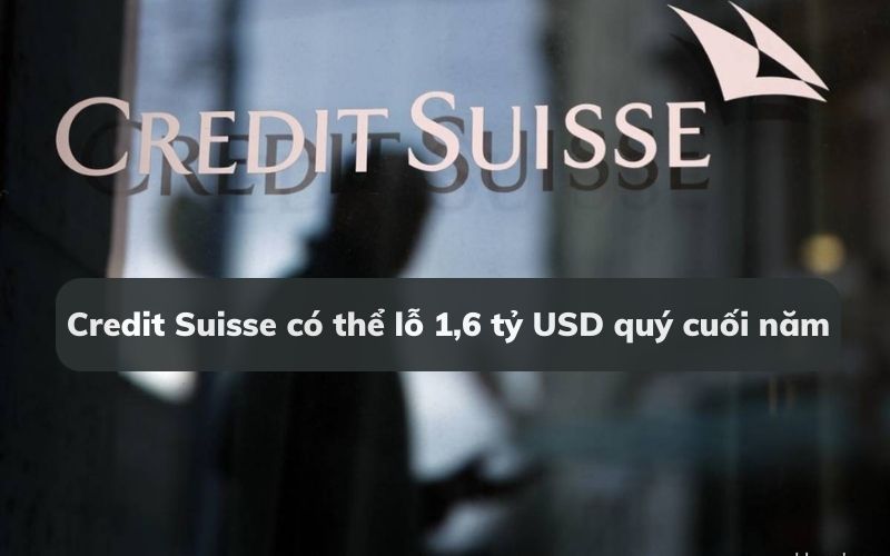 Credit Suisse có thể lỗ 1,6 tỷ USD quý cuối năm