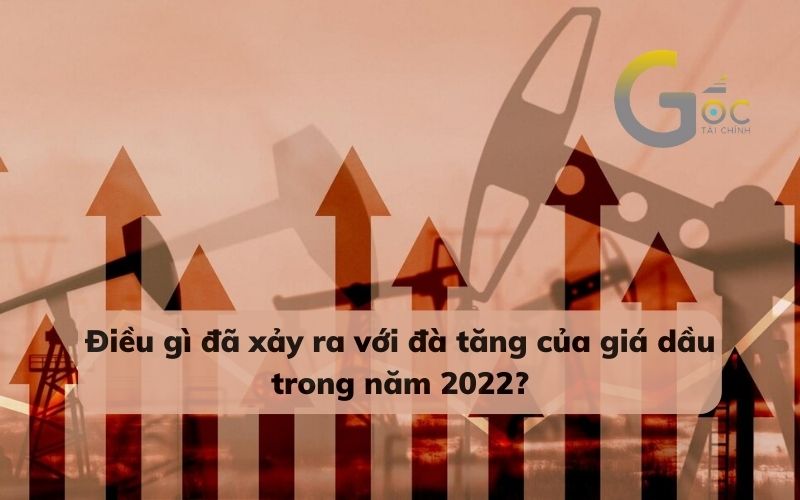 Điều gì đã xảy ra với đà tăng của giá dầu trong năm 2022?