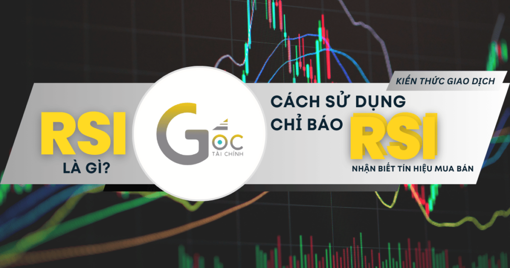 RSI là gì? Ưu nhược điểm & Cách sử dụng chỉ báo RSI hiệu quả.